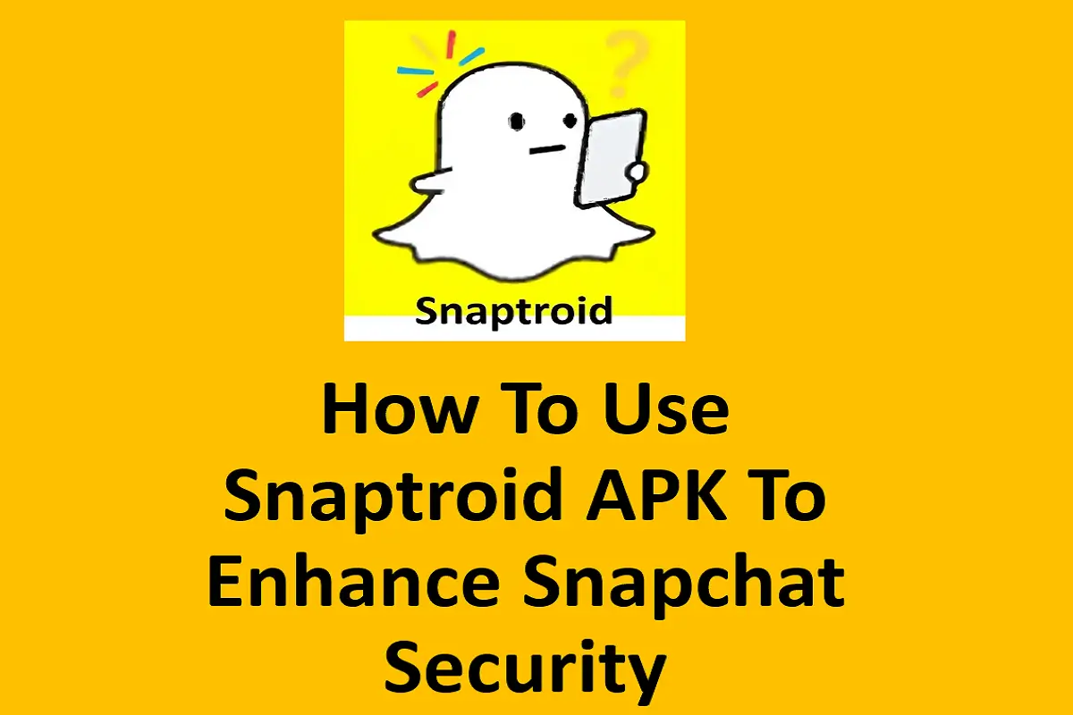 How To Use Snaptroid APK To Enhance Snapchat Security?